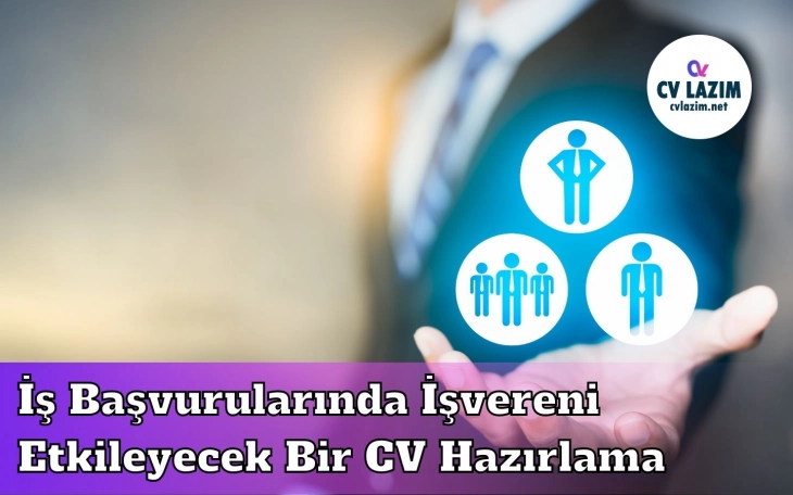 İş Başvurularında İşvereni Etkileyecek Bir CV Hazırlama