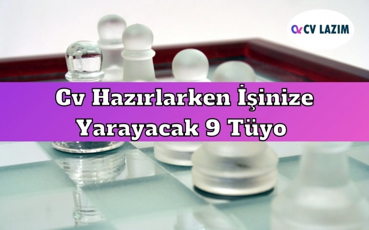 Cv Hazırlarken İşinize Yarayacak 9 Tüyo